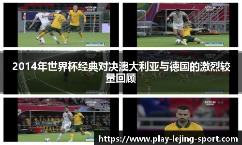 2014年世界杯经典对决澳大利亚与德国的激烈较量回顾
