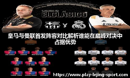 皇马与曼联首发阵容对比解析谁能在巅峰对决中占据优势