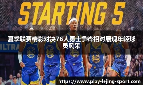 夏季联赛精彩对决76人勇士争锋相对展现年轻球员风采